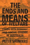 The Ends and Means of Welfare: Coping with Economic and Social Change in Australia - Peter Saunders