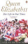 Queen Elizabeth II: Her Life in Our Times - Sarah Bradford