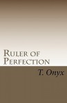 Ruler Of Perfection - T. Onyx