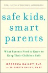 Safe Kids, Smart Parents: What Parents Need to Know to Keep Their Children Safe - Rebecca Bailey, Elizabeth Bailey, Terry Probyn