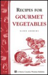 Recipes for Gourmet Vegetables: Storey's Country Wisdom Bulletin A-106 - Glenn Andrews