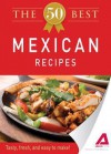 The 50 Best Mexican Recipes: Tasty, Fresh, and Easy to Make! - Editors Of Adams Media