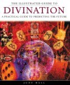 The Illustrated Guide to Divination: A Practical Guide to Predicting the Future - Judy Hall, Judi Jacobs