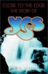 Close to the Edge: The Story of YES - Chris Welch