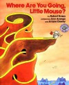 Where Are You Going, Little Mouse? - Robert Kraus, Ariane Dewey, José Aruego, Jose Dewey