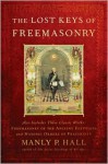 The Lost Keys of Freemasonry (Also Includes: Freemasonry of the Ancient Egyptians / Masonic Orders of Fraternity) - Manly P. Hall
