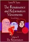 The Renaissance and Reformation Movements, Volume Two: The Reformation - Lewis William Spitz