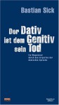 Der Dativ ist dem Genitiv sein Tod: Ein Wegweiser durch den Irrgarten der deutschen Sprache (Der Dativ ist dem Genitiv sein Tod #1) - Bastian Sick