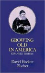 Growing Old in America: The Bland-Lee Lectures Delivered at Clark University - David Hackett Fischer