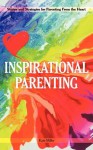 Inspirational Parenting: Stories and Strategies for Parenting from the Heart - Kate Miller