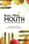 Body, Mind, and Mouth: Life's Eating Connection - Margaret Marshall