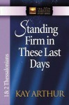 Standing Firm in These Last Days (The New Inductive Study Series) - Kay Arthur