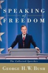 Speaking of Freedom: The Collected Speeches - George H.W. Bush