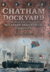 Chatham Dockyard: The Rise and Fall of a Military Industrial Complex - Philip MacDougall