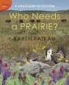 Who Needs a Prairie?: A Grassland Ecosystem - Karen Patkau