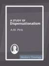 A Study of Dispensationalism - Arthur W. Pink