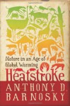 Heatstroke: Nature in an Age of Global Warming - Anthony D. Barnosky