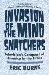 Invasion of the Mind Snatchers: Television's Conquest of America in the Fifties - Eric Burns