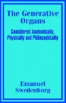 The Generative Organs, Considered Anatomically, Physically and Philosophically - Emanuel Swedenborg