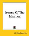 Jeanne of the Marshes - E. Phillips Oppenheim