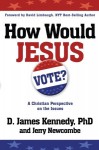 How Would Jesus Vote?: A Christian Perspective on the Issues - D. James Kennedy, Jerry Newcombe