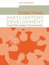 Enacting Participatory Development: Theatre-based Techniques - Julie McCarthy