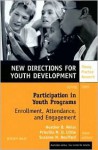 Participation in Youth Programs: Enrollment, Attendance, and Engagement: New Directions for Youth Development, Number 105 - Heather B. Weiss