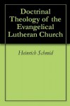 Doctrinal Theology of the Evangelical Lutheran Church - Heinrich Schmid, H. R. Curtis