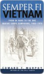 Semper Fi: Vietnam: From Da Nang to the DMZ, Marine Corps Campaigns, 1965-1975 - Edward F. Murphy