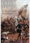 Frederick the Great: A Military History - Dennis Showalter