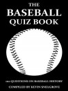 The Baseball Quiz Book: 100 Questions on Baseball History - Kevin Snelgrove