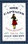 She Captains: Heroines and Hellions of the Sea - Joan Druett