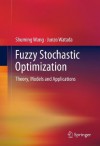 Fuzzy Stochastic Optimization: Theory, Models and Applications - Shuming Wang, Junzo Watada