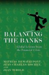 Balancing the Banks: Global Lessons from the Financial Crisis - Mathias Dewatripont, Jean-Charles Rochet, Jean Tirole, Keith Tribe