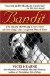 Bandit: The Heart-Warming Story of One Dog's Rescue from Death Row - Vicki Hearne