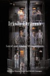 Irish Drama: Local and Global Perspectives - Nicholas Grene, Patrick Lonergan