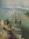 Heretics and Heroes: How Renaissance Artists and Reformation Priests Created Our World - Thomas Cahill