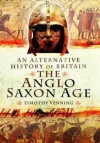 An Alternative History of Britain: The Anglo-Saxon Age - Timothy Venning