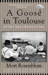 A Goose in Toulouse: And Other Culinary Adventures in France - Mort Rosenblum