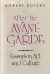 After The Avant Garde: Essays On Art And Culture - Robert Boyers