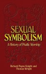 Sexual Symbolism: A History of Phallic Worship - Richard Payne Knight, Thomas Wright