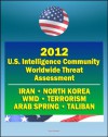 2012 U.S. Intelligence Community Worldwide Threat Assessment - Iran, Nuclear Weapons, Terrorism, al-Qaida, Jihad, Homegrown Terror, WMD, North Korea, Cyber Threat, Taliban, Afghanistan, Arab Spring - James R. Clapper, Director of National Intelligence, CIA