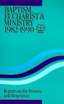 Baptism, Eucharist & Ministry 1982-1990: Report on the Process and Responses - World Council of Churches