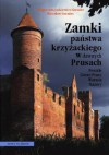 Zamki państwa krzyżackiego w dawnych Prusach. Powiśle Górne Prusy Warmia Mazury - Mirosław Garniec, Małgorzata Jackiewicz-Garniec