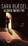 Aldrig mere fri (Louise Rick, #4) - Sara Blædel