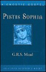 Pistis Sophia: A Gnostic Gospel - Anonymous, G.R.S. Mead