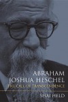 Abraham Joshua Heschel: The Call of Transcendence - Shai Held