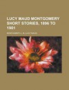 Lucy Maud Montgomery Short Stories, 1896 to 1901 Lucy Maud Montgomery Short Stories, 1896 to 1901 - L.M. Montgomery