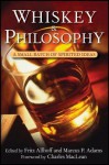 Whiskey and Philosophy: A Small Batch of Spirited Ideas - Fritz Allhoff, Marcus P. Adams, Charles Maclean