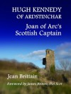 Hugh Kennedy of of Ardstinchar: Joan of Arc's Scottish Captain - Jean Brittain